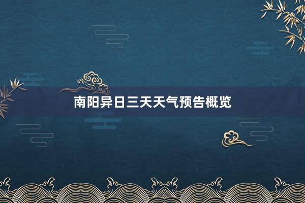 南阳异日三天天气预告概览